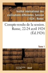 Compte-rendu de la session. Rome, 22-24 avril 1924. Tome 1
