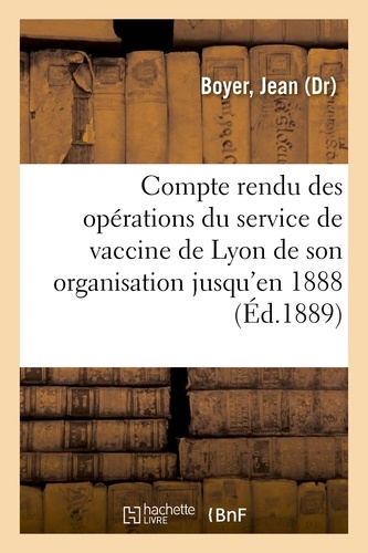 Compte rendu des opérations du service de vaccine de Lyon de son organisation jusqu'en 1888