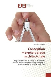 Jean-Paul Wetzel - Conception morphologique architecturale - Proposition d'un modèle et d'un outil dédiés à la conception morphologique architecturale en phase e.
