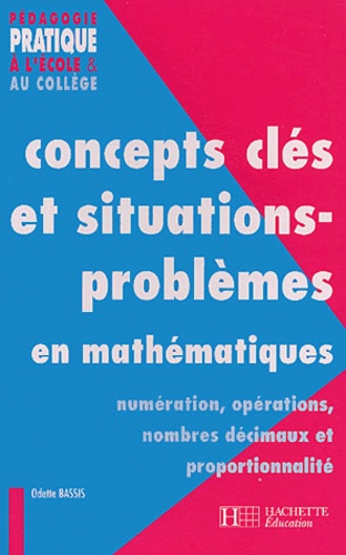 Odette Bassis - Concepts clés et situations-problèmes en mathématiques - Numérisation, opérations, nombres décimaux et proportionnalité.