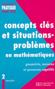 Odette Bassis - Concepts clés et situations-problèmes en mathématiques - Tome 2, Géométrie, mesures et processus cognitifs.