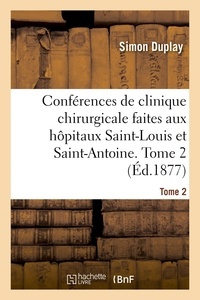 Simon Duplay - Conférences de clinique chirurgicale faites aux hôpitaux Saint-Louis et Saint-Antoine. Tome 2.