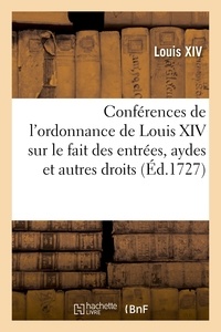 Jacques Jacquin et Adolphe Lanoë - Conférences de l'ordonnance de Louis XIV, roy de France et de Navarre, sur le fait des entrées - aydes et autres droits, pour le ressort de la Cour des Aydes de Paris.