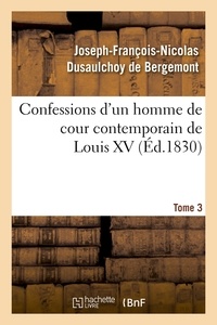 Joseph-François-Nicolas Dusaulchoy de Bergemont - Confessions d'un homme de cour contemporain de Louis XV. Tome 3 (Éd.1830).