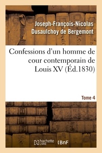 Joseph-François-Nicolas Dusaulchoy de Bergemont et Pierre Joseph Charrin - Confessions d'un homme de cour contemporain de Louis XV. Tome 4.
