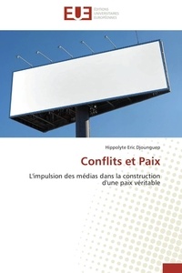 Hippolyte Eric Djounguep - Conflits et paix - L'impulsion des médias dans la construction d'une paix véritable.