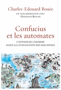 Charles-Edouard Bouée et François Roche - Confucius et les automates - L'avenir de l'homme dans la civilisation des machines.