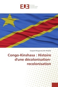 Bin-mubibi gaspard Mugaruka - Congo-Kinshasa : Histoire d'une décolonisation-recolonisation.