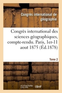  XXX et De géographie Société - Congrès international des sciences géographiques, compte-rendu des séances - Paris, 1er-11 aout 1875. Tome 2.