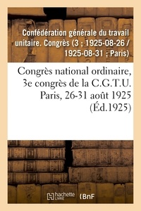 Générale du travail unitaire. Confédération - Congrès national ordinaire, 3e congrès de la C.G.T.U. Paris, 26-31 août 1925.
