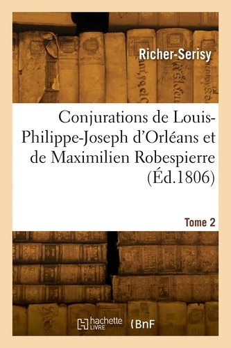 Richer-Serisy - Conjurations de Louis-Philippe-Joseph d'Orléans et de Maximilien Robespierre. Tome 2.
