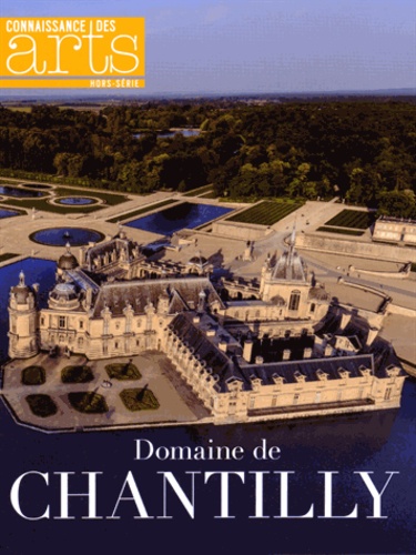 Jérôme Coignard et Hervé Grandsart - Connaissance des Arts Hors-série N° 651 : Domaine de Chantilly.