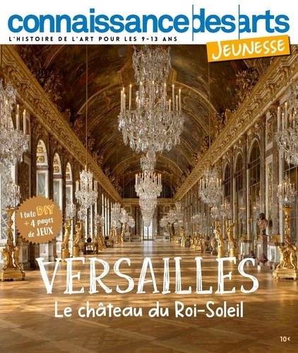 Connaissance des Arts Jeunesse N° 5 Versailles. Le château du Roi-Soleil
