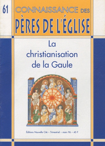Marie-Anne Vannier - Connaissance des Pères de l'Eglise N° 61, Mars 1996 : La christianisation de la Gaule.