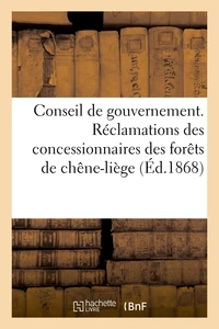 Conseil de gouvernement. Réclamations des concessionnaires des forêts de chênes-liège