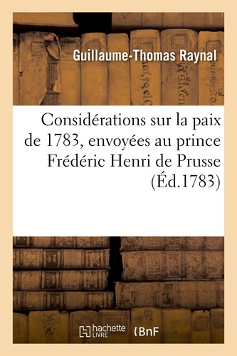 Guillaume-Thomas Raynal - Considérations sur la paix de 1783, envoyées au prince Frédéric Henri de Prusse.