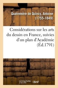De quincy antoine Quatremère - Considérations sur les arts du dessin en France, suivies d'un plan d'Académie, ou d'école publique.