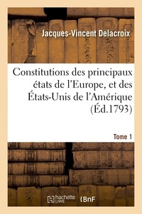 Jacques-Vincent Delacroix - Constitutions des principaux états de l'Europe, et des États-Unis de l'Amérique. Tome 1.