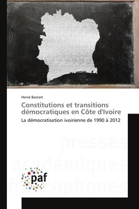 Hervé Bastart - Constitutions et transitions démocratiques en Côte dIvoire.