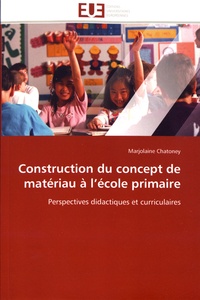 Marjolaine Chatoney - Construction du concept de matériau à l'école primaire - Perspectives didactiques et curriculaires.