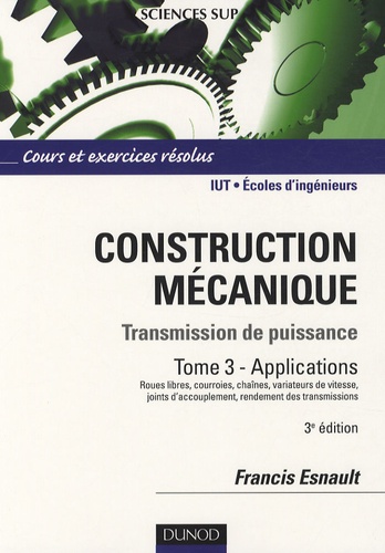Francis Esnault - Construction mécanique - Tramsmission de puissance, Tome 3 - Applications.