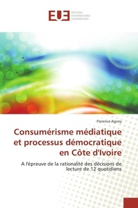 Florence Agney - Consumérisme médiatique et processus démocratique en Côte d'Ivoire - A l'épreuve de la rationalité des décisions de lecture de 12 quotidiens.