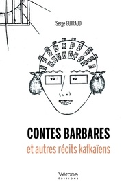 Serge Guiraud - Contes barbares et autres récits kafkaïens.