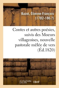 Contes et autres poésies, suivis des Moeurs villageoises, nouvelle pastorale mêlée de vers