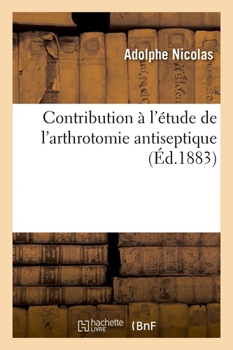 Adolphe Nicolas - Contribution à l'étude de l'arthrotomie antiseptique.