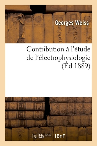 Georges Weiss - Contribution à l'étude de l'électrophysiologie.
