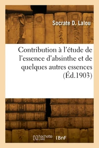 Contribution à l'étude de l'essence d'absinthe et de quelques autres essences
