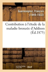 Contribution à l'étude de la maladie bronzée d'Addison