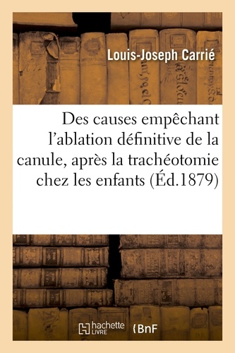  Hachette BNF - Contribution à l'étude des causes empêchant l'ablation définitive de la canule,.