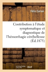 Felix Carion - Contribution à l'étude symptomatique et diagnostique de l'hémorrhagie cérébelleuse.