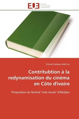 Othniel halépian bahi Go - Contritubtion à la redynamisation du cinéma en Côte d'ivoire - Proposition du festival "ciné-musik" d'Abidjan.