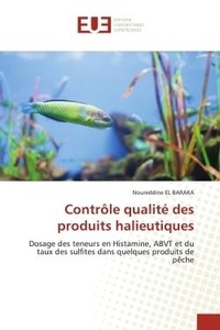 Baraka noureddine El - Contrôle qualité des produits halieutiques - Dosage des teneurs en Histamine, ABVT et du taux des sulfites dans quelques produits de pêche.