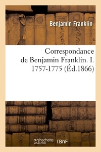 Benjamin Franklin - Correspondance de Benjamin Franklin. I. 1757-1775 (Éd.1866).
