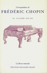 Frédéric Chopin - Correspondance de Frédéric Chopin - volume III: La Gloire 1840-1849.