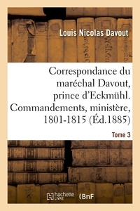  Hachette BNF - Correspondance du maréchal Davout, prince d'Eckmuhl, ses commandements, son ministère, 1801-1815. T3.
