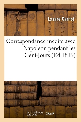 Correspondance inedite avec Napoleon pendant les Cent-Jours
