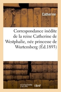  Catherine - Correspondance inédite de la reine Catherine de Westphalie, née princesse de Wurtemberg.