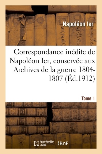 Correspondance inédite de Napoléon Ier Tome 1