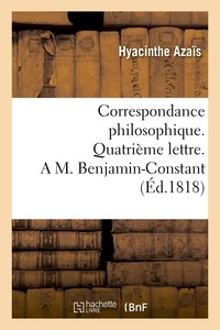 Hyacinthe Azaïs - Correspondance philosophique. Quatrième lettre. A M. Benjamin-Constant.