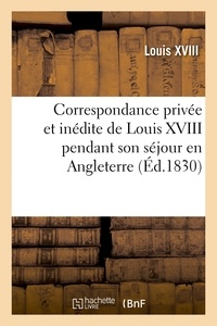  Louis XVIII - Correspondance privée et inédite de Louis XVIII pendant son séjour en Angleterre.