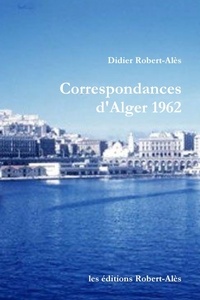 Didier Robert-alès - Correspondances d'Alger 1962.