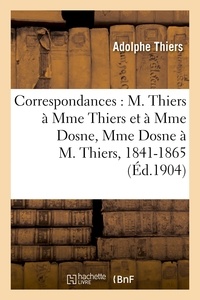 Adolphe Thiers - Correspondances : M. Thiers à Mme Thiers et à Mme Dosne, Mme Dosne à M. Thiers, 1841-1865.