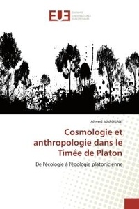 Ahmed Marouani - Cosmologie et anthropologie dans le Timée de Platon - De l'écologie à l'égologie platonicienne.