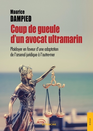 Maurice Dampied - Coup de gueule d'un avocat ultramarin - Plaidoyer en faveur d'une adaptation de l'arsenal juridique à l'outre-mer.