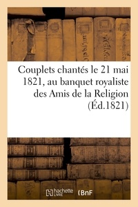  Hachette BNF - Couplets chantés le 21 mai 1821, au banquet royaliste des Amis de la Religion (Éd.1821).