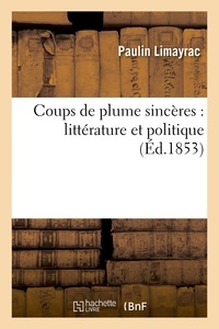Paulin Limayrac - Coups de plume sincères : littérature et politique.